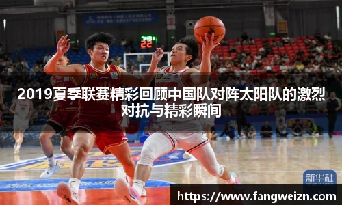 2019夏季联赛精彩回顾中国队对阵太阳队的激烈对抗与精彩瞬间