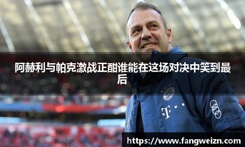 阿赫利与帕克激战正酣谁能在这场对决中笑到最后