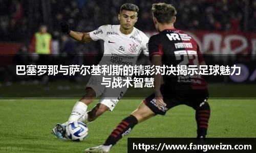 巴塞罗那与萨尔基利斯的精彩对决揭示足球魅力与战术智慧